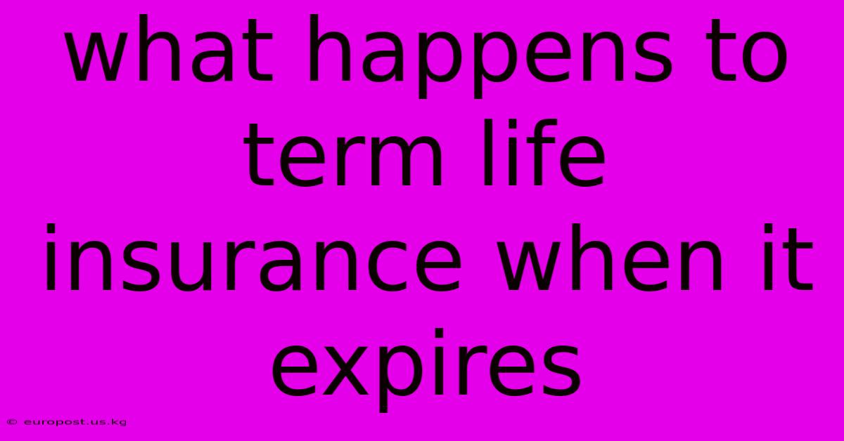 What Happens To Term Life Insurance When It Expires