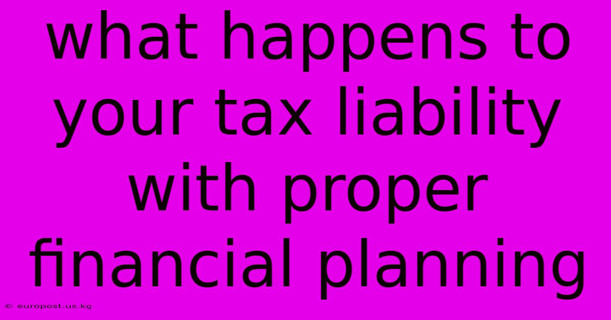 What Happens To Your Tax Liability With Proper Financial Planning