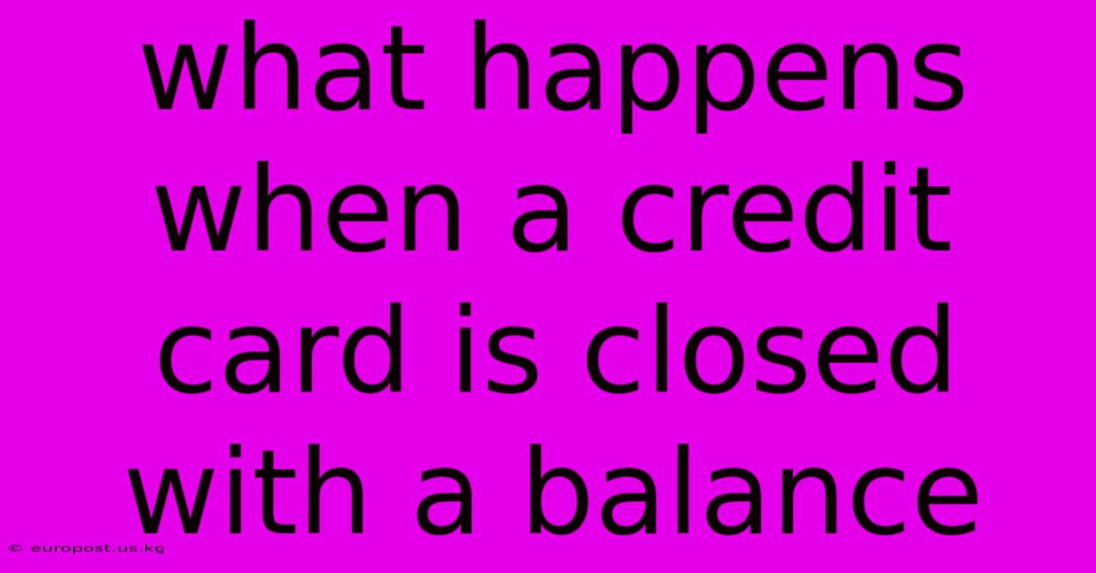 What Happens When A Credit Card Is Closed With A Balance