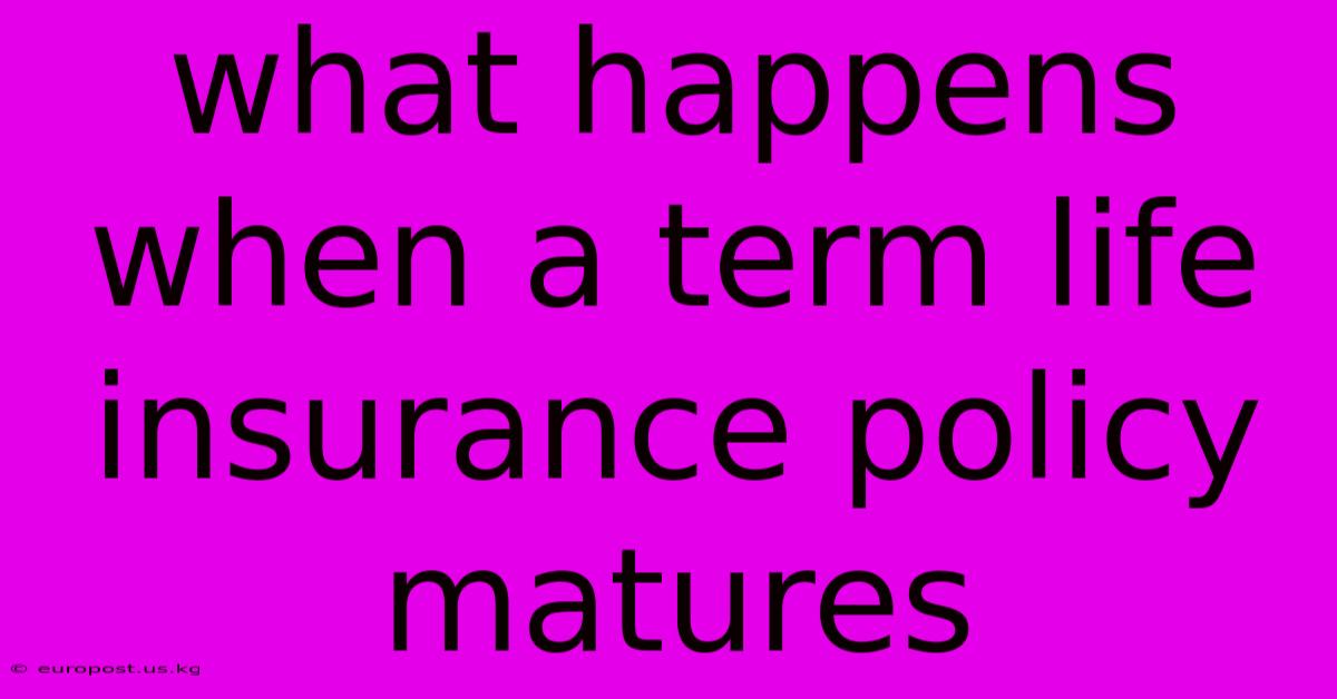 What Happens When A Term Life Insurance Policy Matures