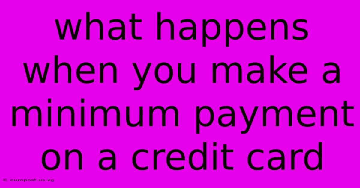 What Happens When You Make A Minimum Payment On A Credit Card