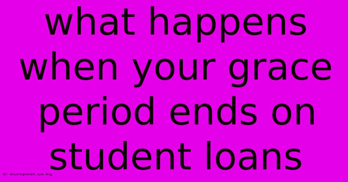 What Happens When Your Grace Period Ends On Student Loans