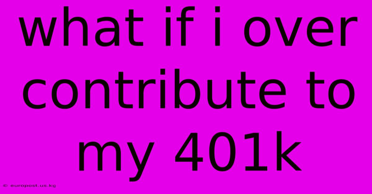 What If I Over Contribute To My 401k