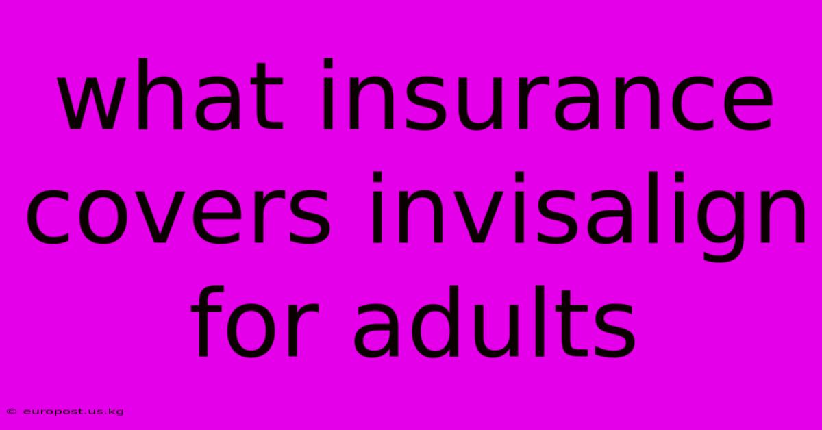 What Insurance Covers Invisalign For Adults