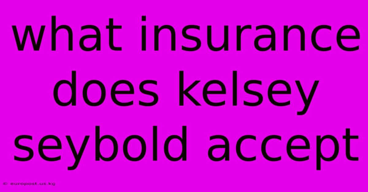 What Insurance Does Kelsey Seybold Accept