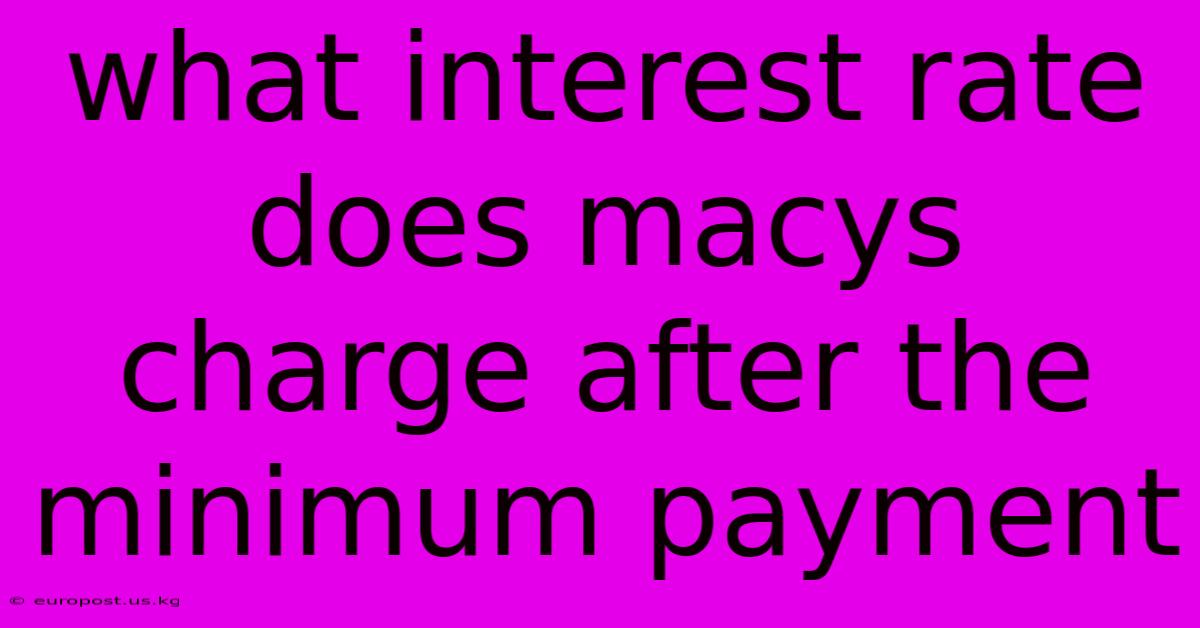 What Interest Rate Does Macys Charge After The Minimum Payment