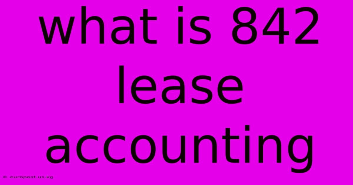 What Is 842 Lease Accounting