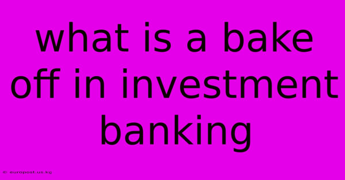 What Is A Bake Off In Investment Banking