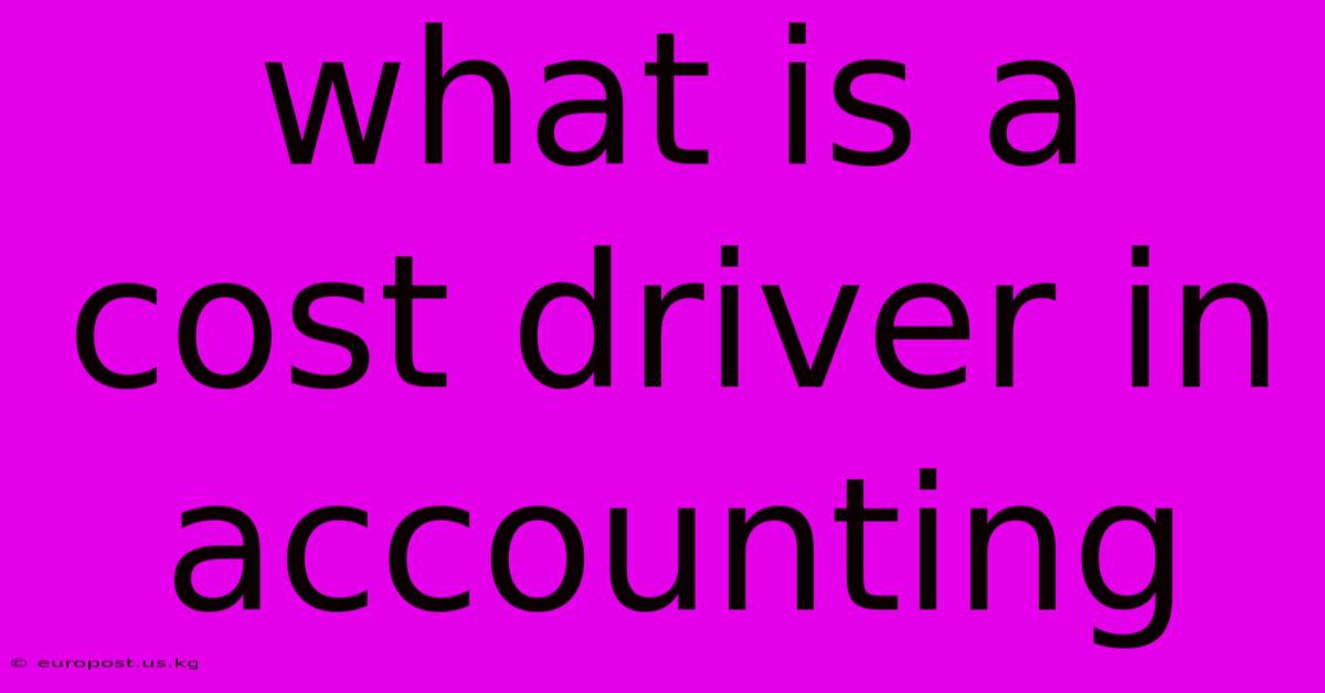 What Is A Cost Driver In Accounting