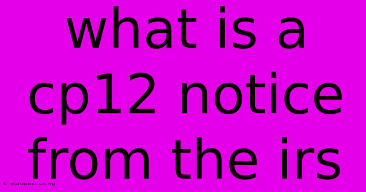 What Is A Cp12 Notice From The Irs