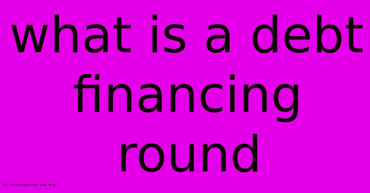 What Is A Debt Financing Round