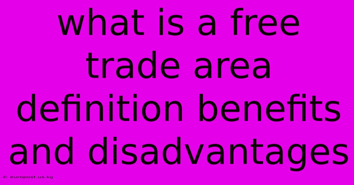 What Is A Free Trade Area Definition Benefits And Disadvantages