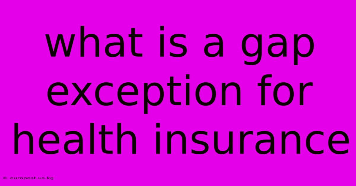 What Is A Gap Exception For Health Insurance