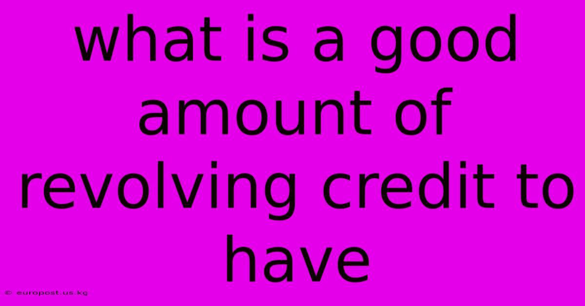 What Is A Good Amount Of Revolving Credit To Have