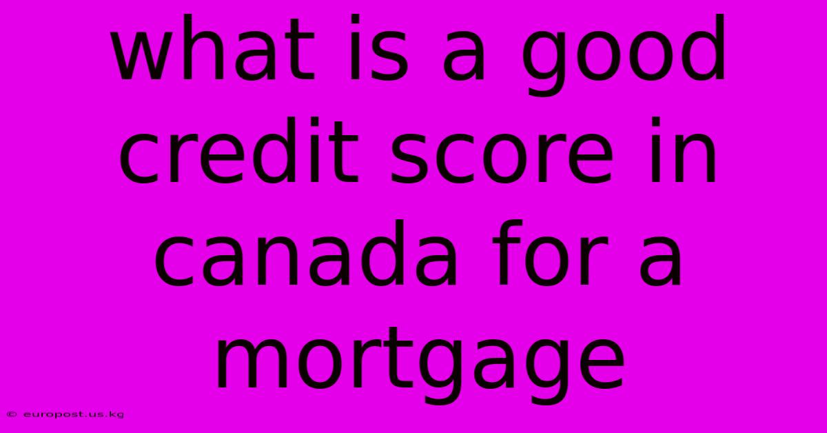 What Is A Good Credit Score In Canada For A Mortgage