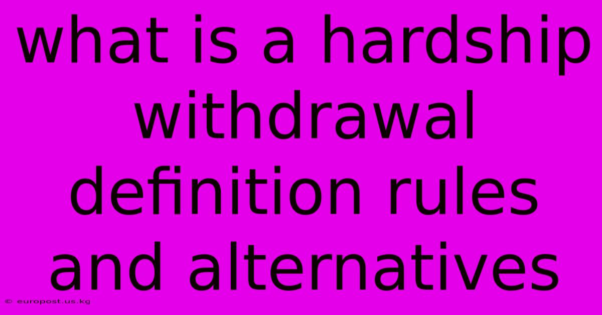 What Is A Hardship Withdrawal Definition Rules And Alternatives