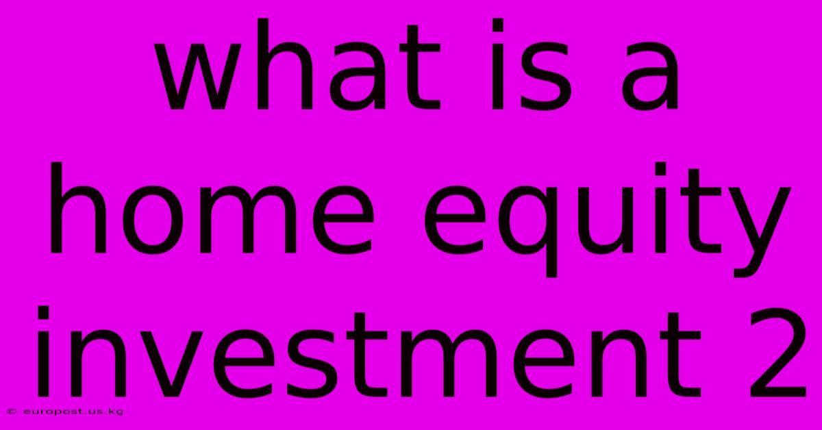 What Is A Home Equity Investment 2