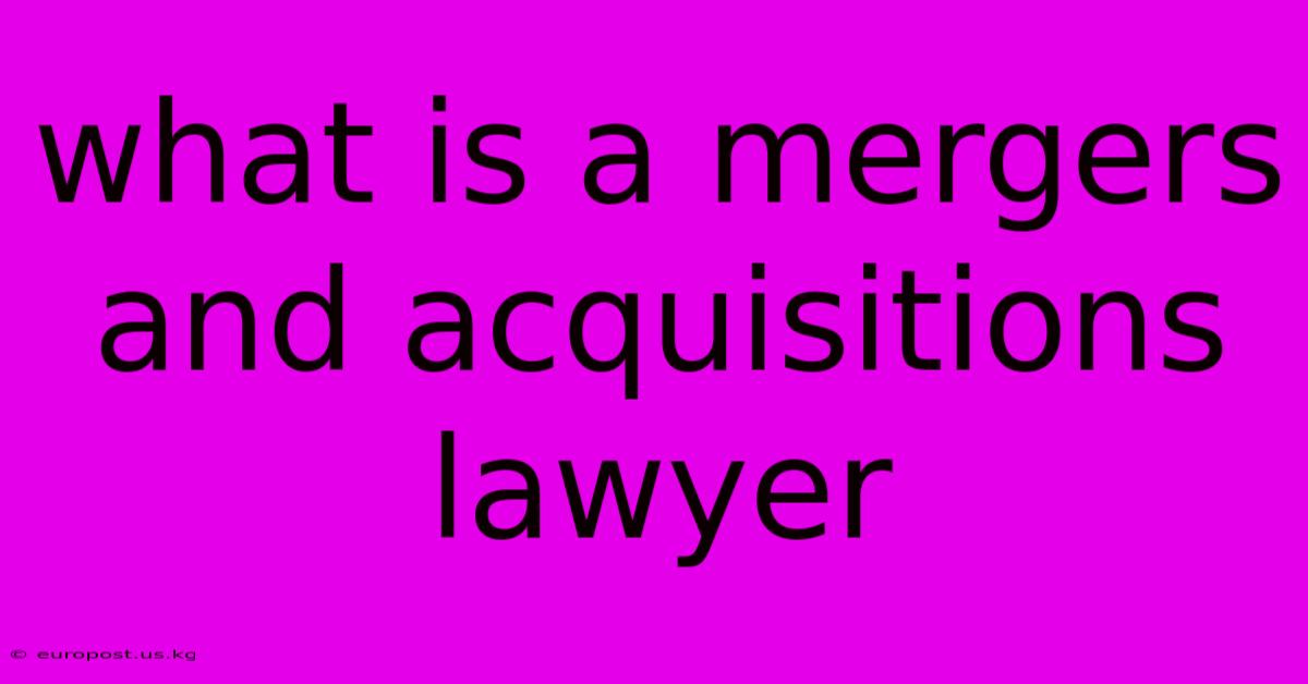 What Is A Mergers And Acquisitions Lawyer