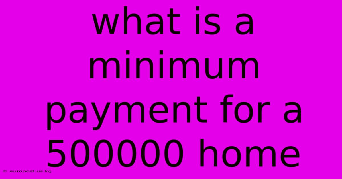 What Is A Minimum Payment For A 500000 Home