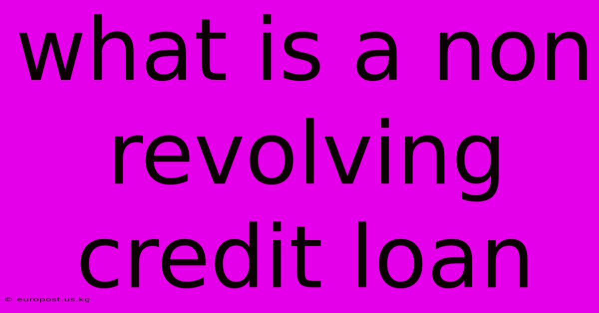 What Is A Non Revolving Credit Loan