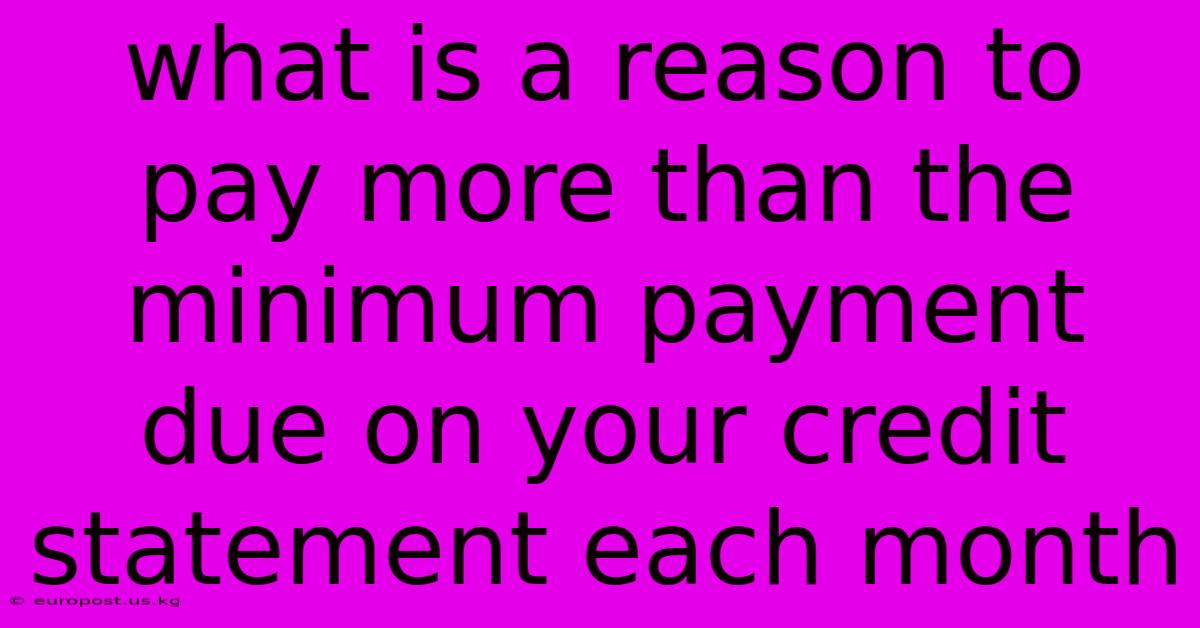 What Is A Reason To Pay More Than The Minimum Payment Due On Your Credit Statement Each Month