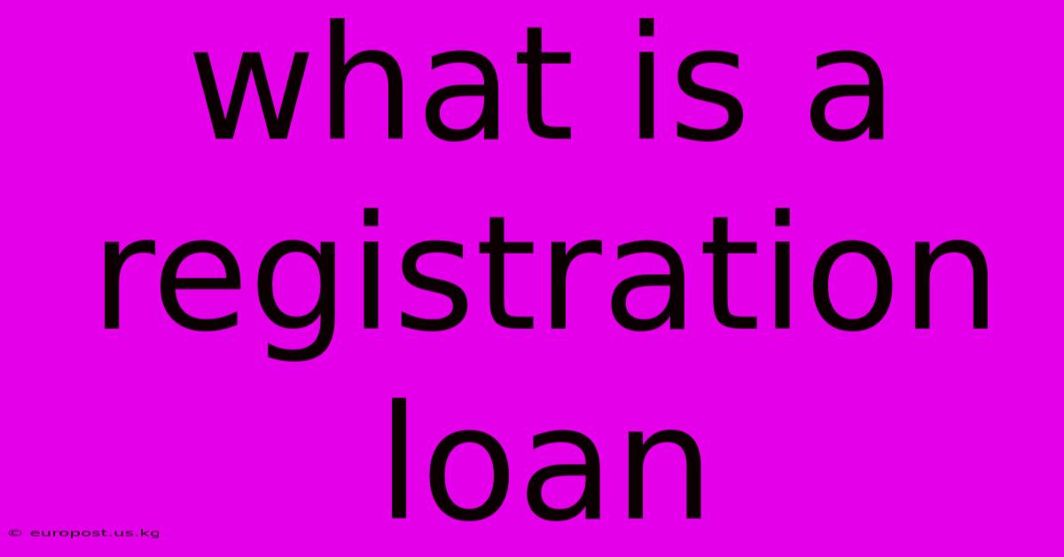 What Is A Registration Loan