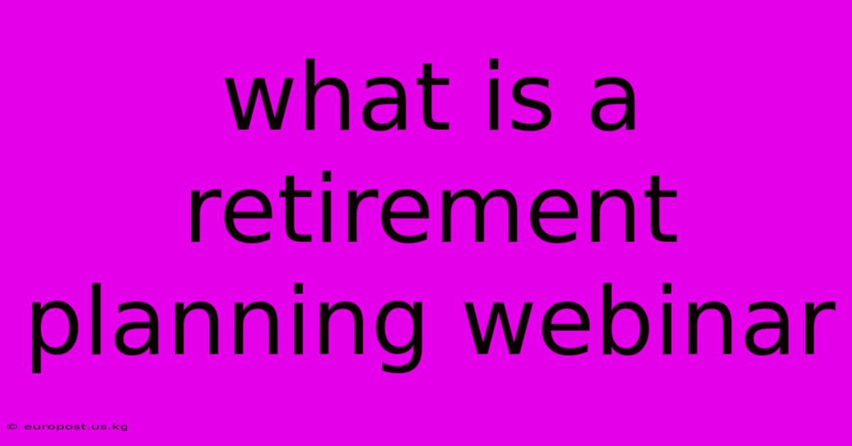 What Is A Retirement Planning Webinar