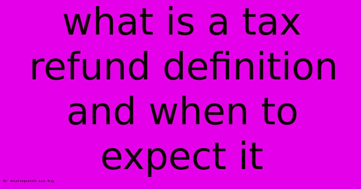 What Is A Tax Refund Definition And When To Expect It