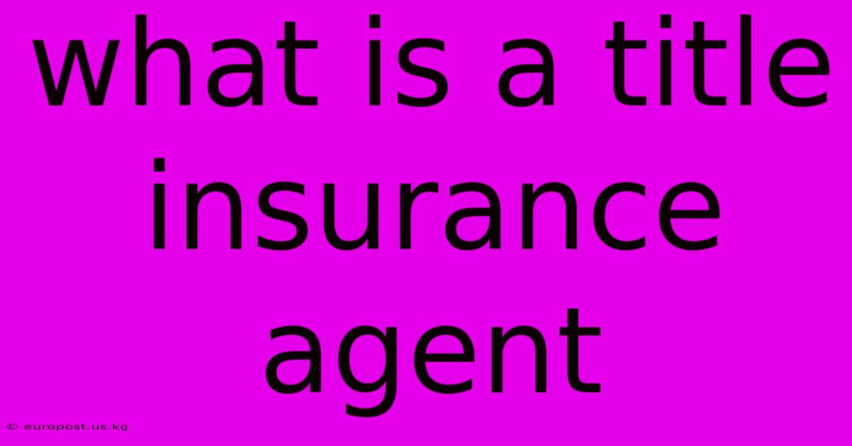 What Is A Title Insurance Agent