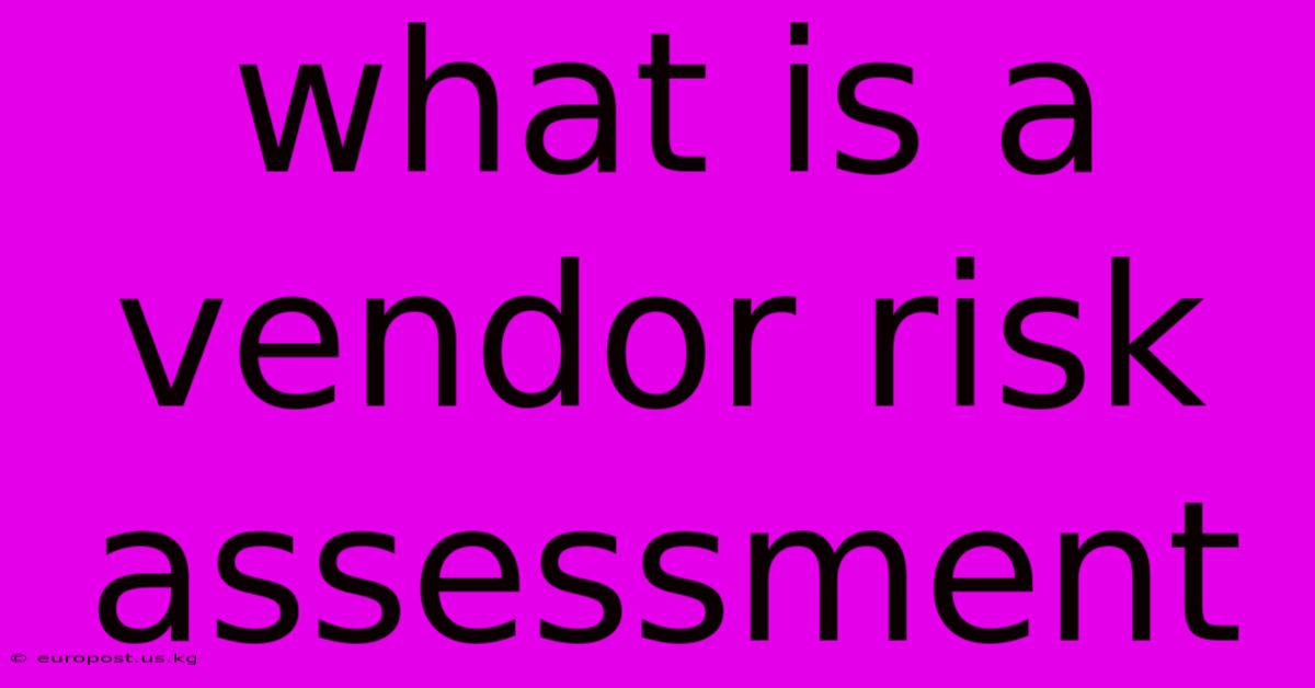 What Is A Vendor Risk Assessment