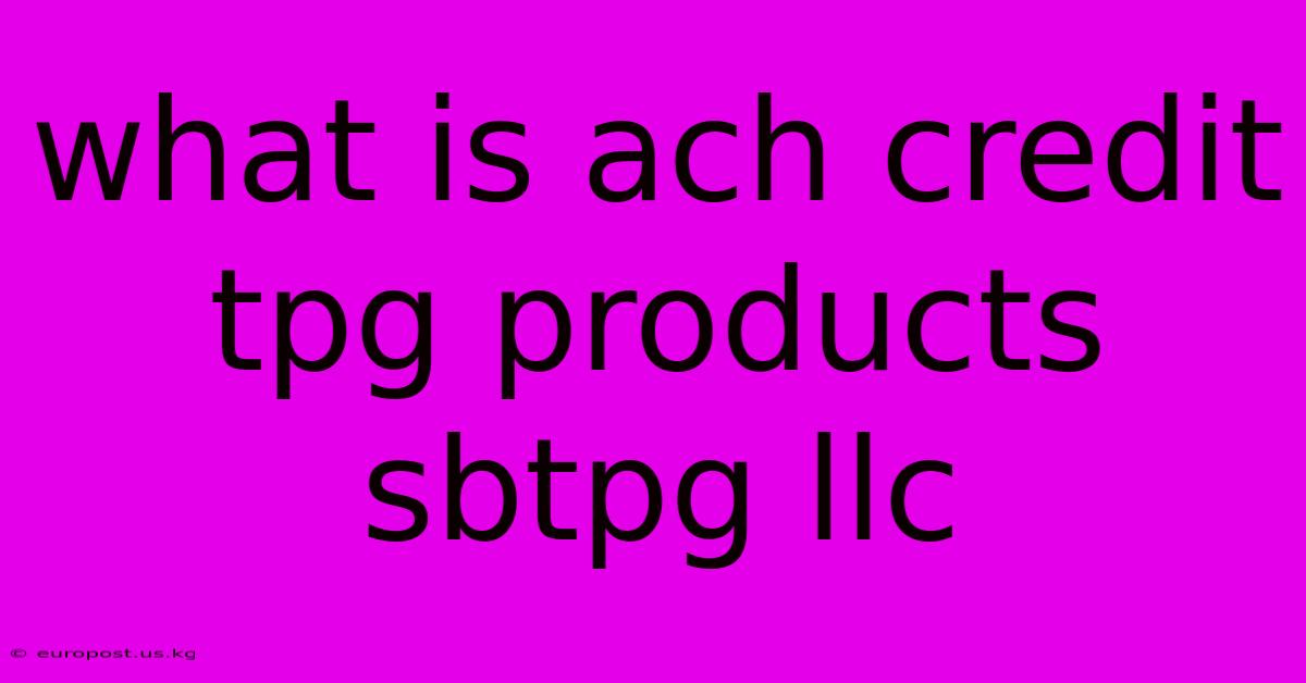 What Is Ach Credit Tpg Products Sbtpg Llc