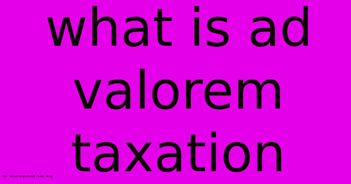 What Is Ad Valorem Taxation