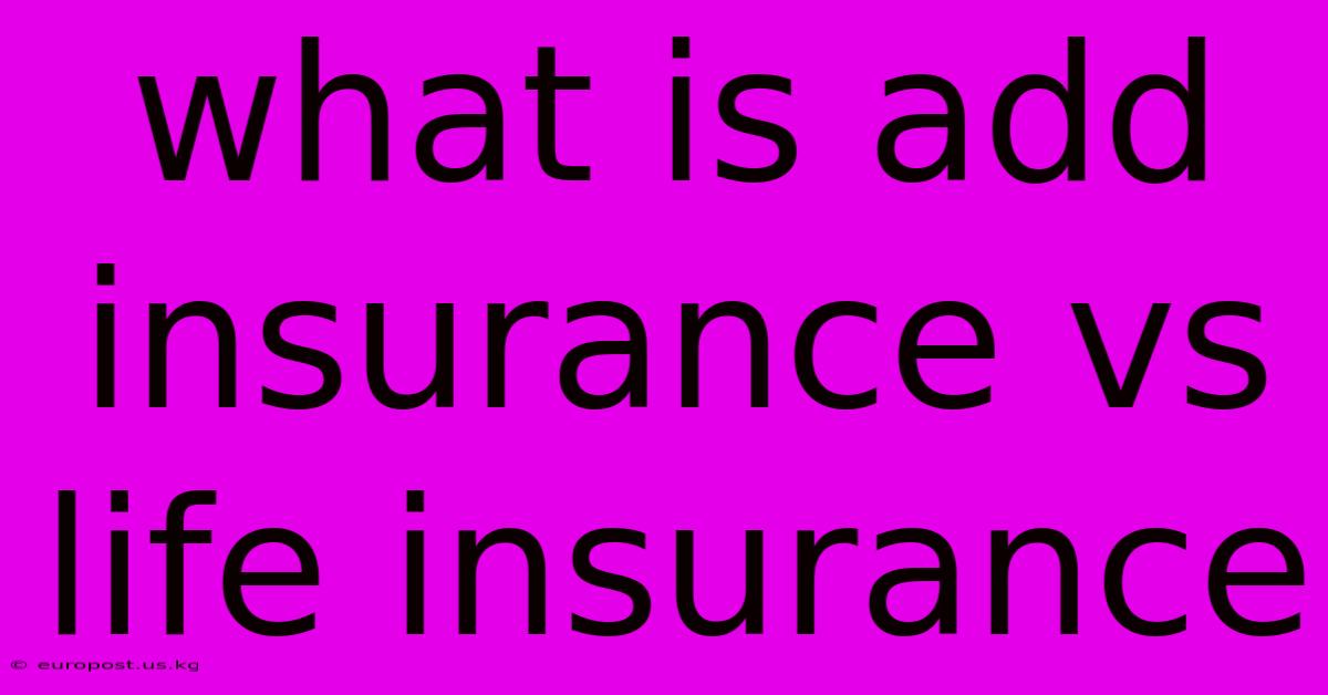 What Is Add Insurance Vs Life Insurance