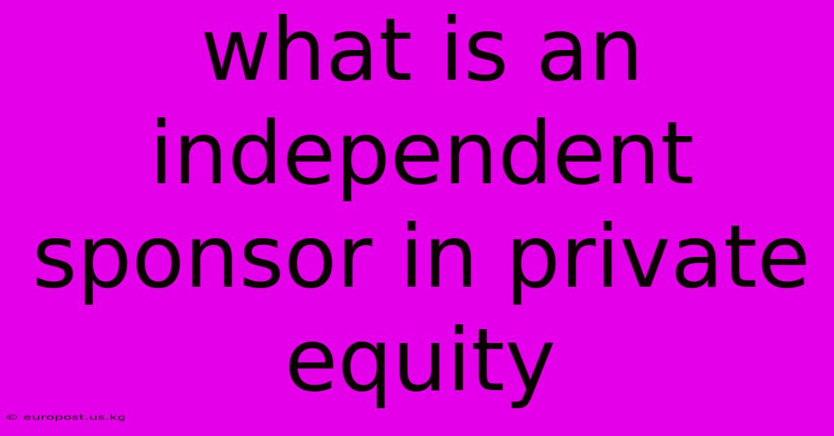 What Is An Independent Sponsor In Private Equity