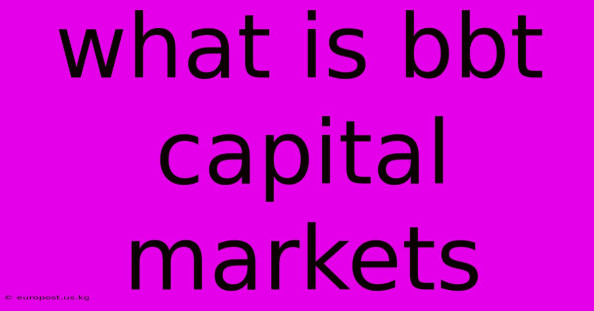 What Is Bbt Capital Markets