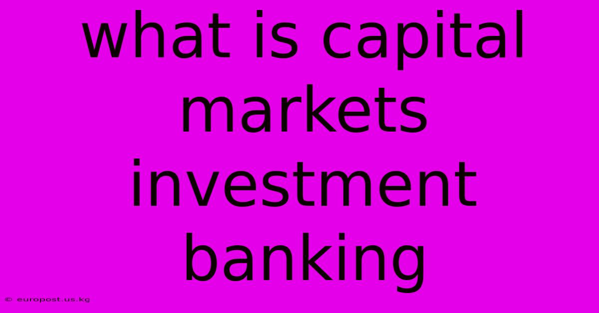 What Is Capital Markets Investment Banking