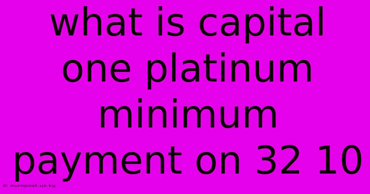 What Is Capital One Platinum Minimum Payment On 32 10