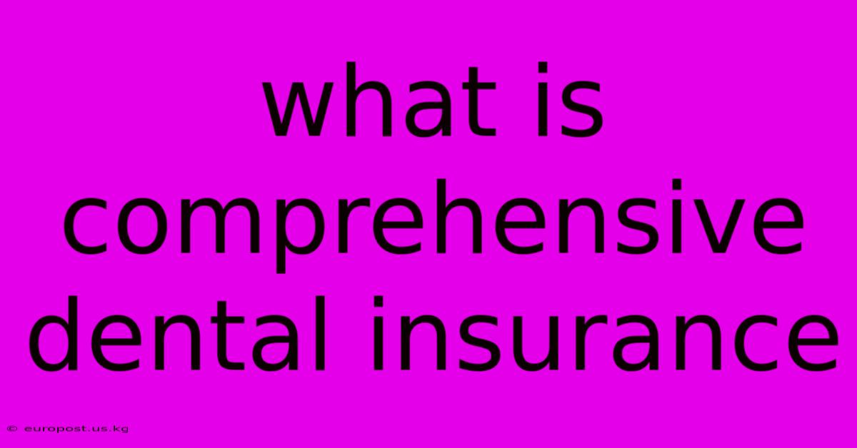 What Is Comprehensive Dental Insurance