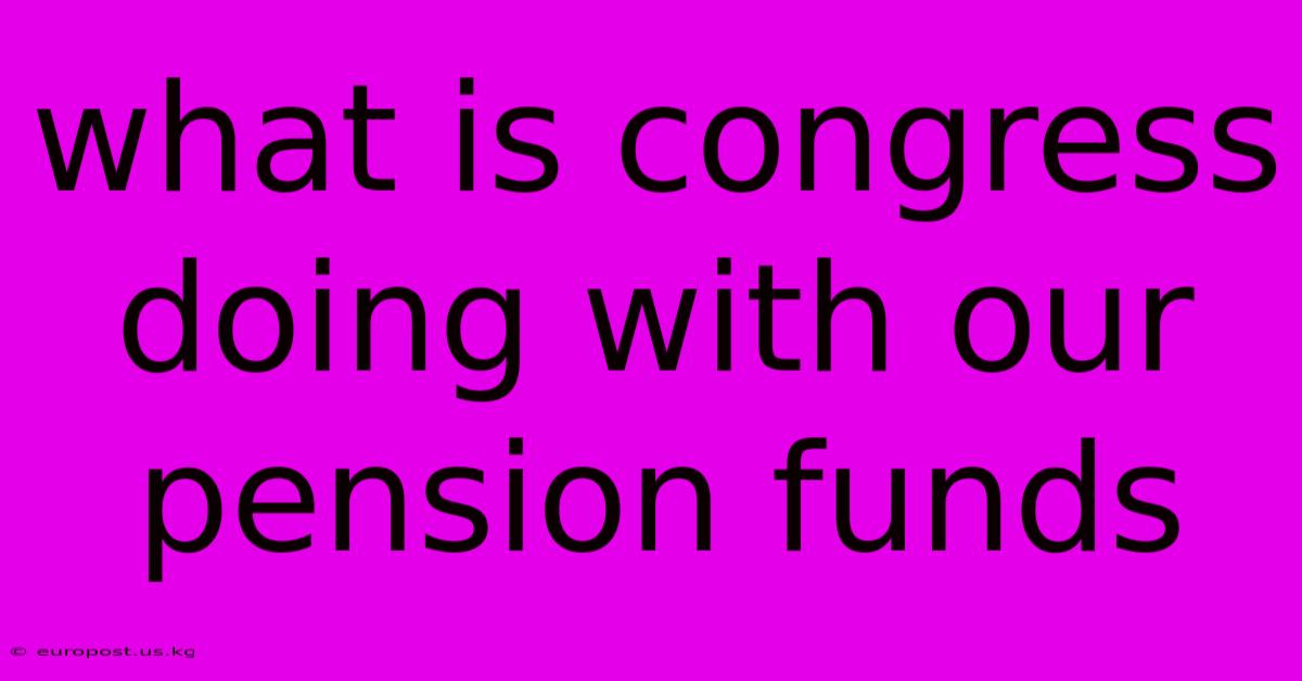 What Is Congress Doing With Our Pension Funds