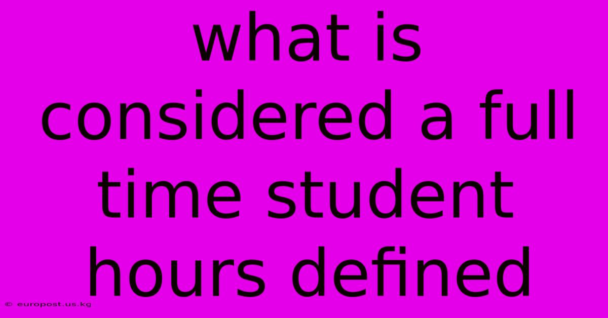 What Is Considered A Full Time Student Hours Defined