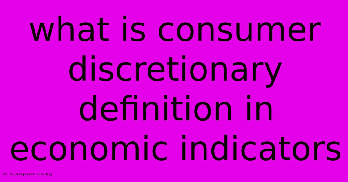 What Is Consumer Discretionary Definition In Economic Indicators