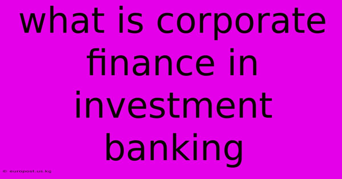 What Is Corporate Finance In Investment Banking