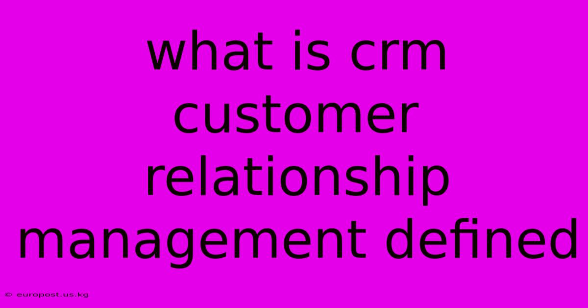 What Is Crm Customer Relationship Management Defined