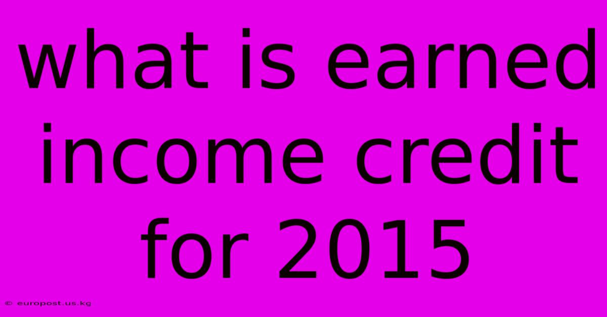 What Is Earned Income Credit For 2015