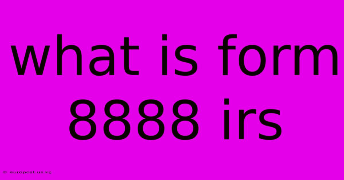 What Is Form 8888 Irs