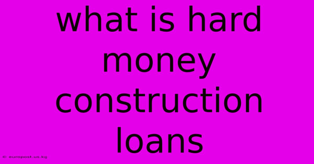 What Is Hard Money Construction Loans