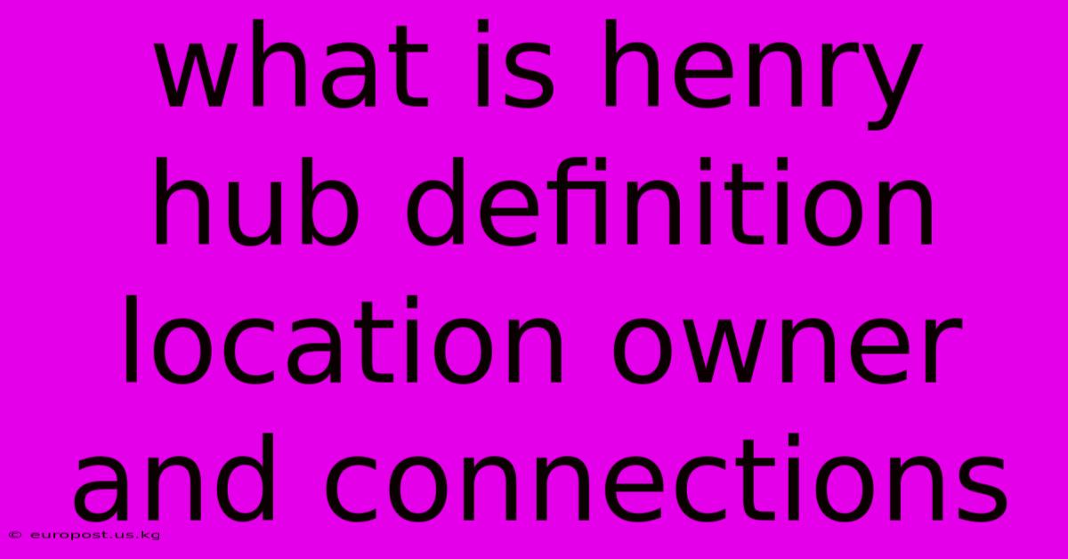 What Is Henry Hub Definition Location Owner And Connections