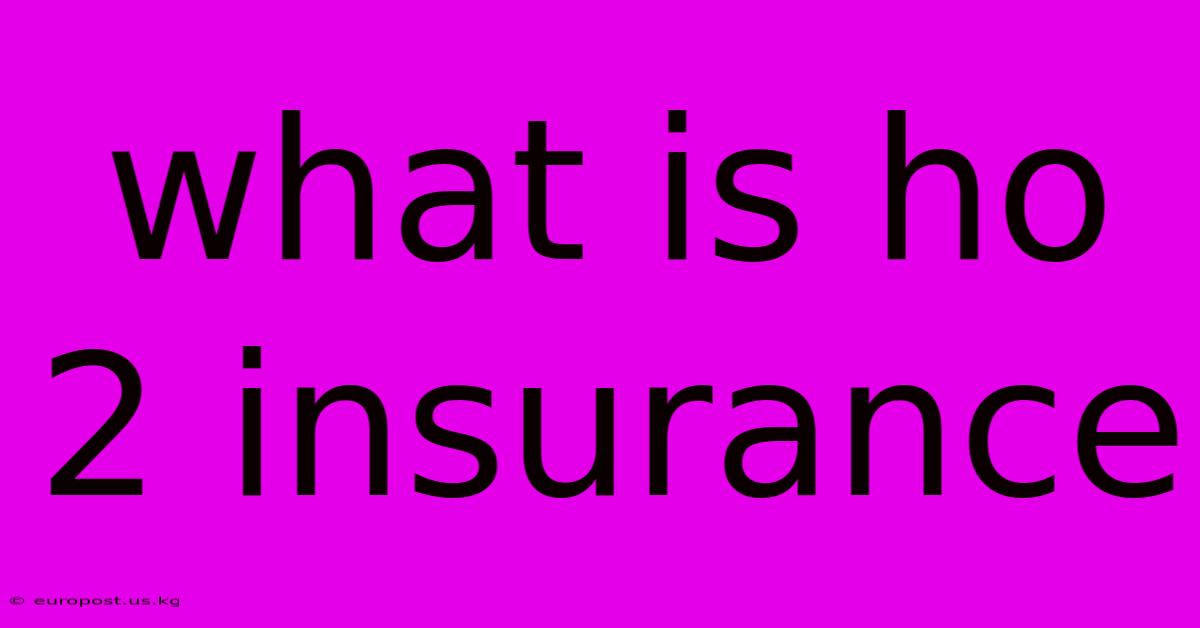 What Is Ho 2 Insurance