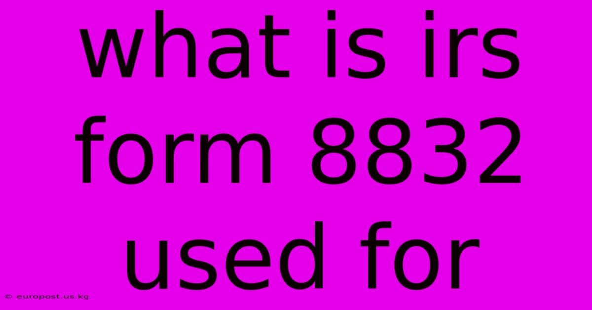 What Is Irs Form 8832 Used For