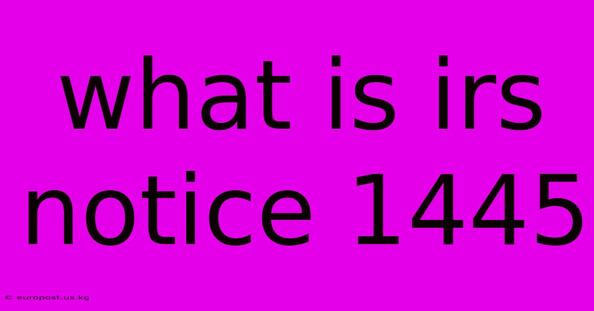 What Is Irs Notice 1445